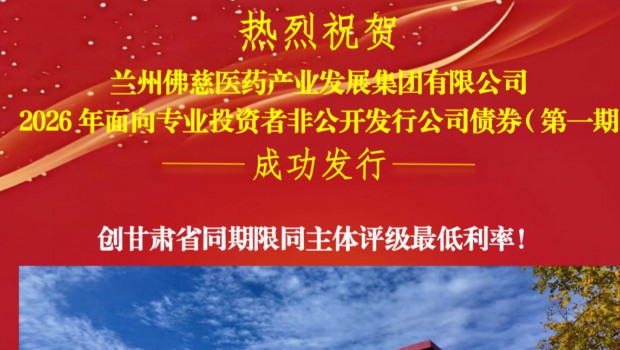 喜报！佛慈集团2026年首期公司债成功发行，票面利率创甘肃同期限同评级新低